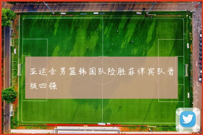 亚运会男篮韩国队险胜菲律宾队晋级四强