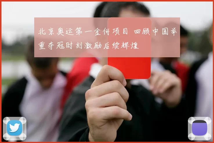 北京奥运第一金何项目 回顾中国举重夺冠时刻激励后续辉煌