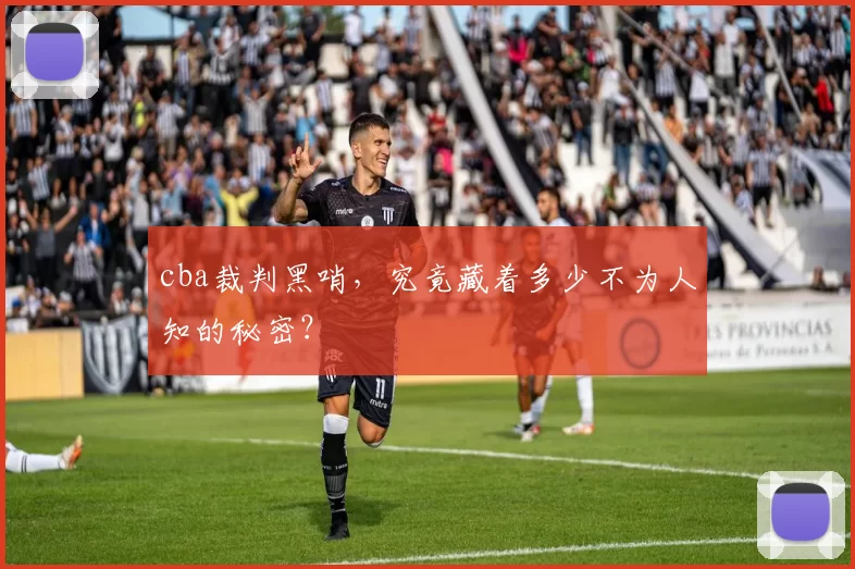 cba裁判黑哨，究竟藏着多少不为人知的秘密？