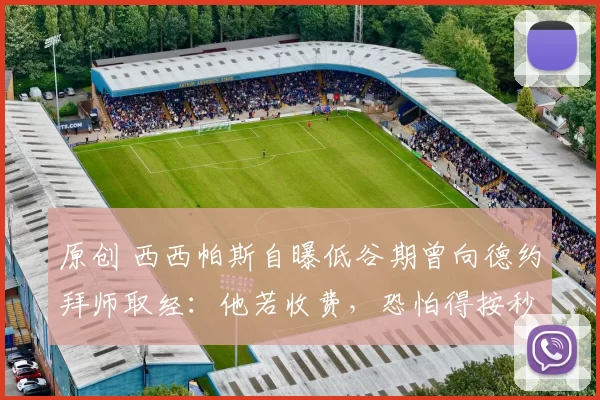 原创 西西帕斯自曝低谷期曾向德约拜师取经：他若收费，恐怕得按秒算