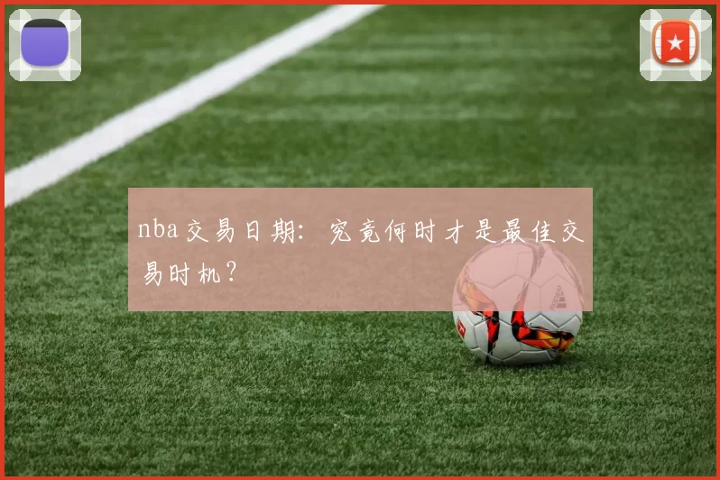 nba交易日期：究竟何时才是最佳交易时机？