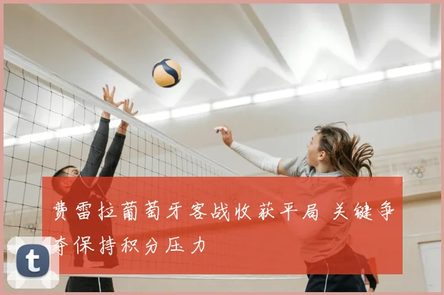 费雷拉葡萄牙客战收获平局 关键争夺保持积分压力