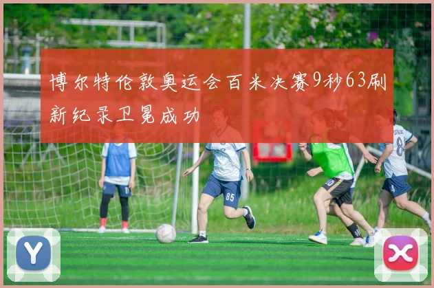 博尔特伦敦奥运会百米决赛9秒63刷新纪录卫冕成功