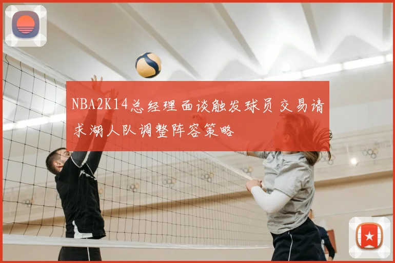 NBA2K14总经理面谈触发球员交易请求湖人队调整阵容策略