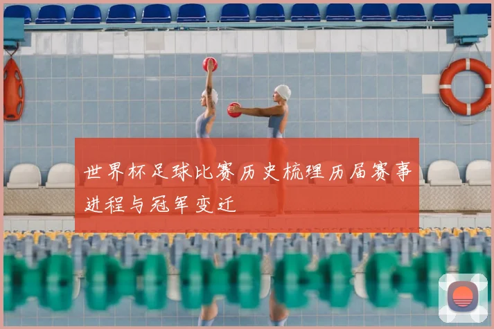 世界杯足球比赛历史梳理历届赛事进程与冠军变迁