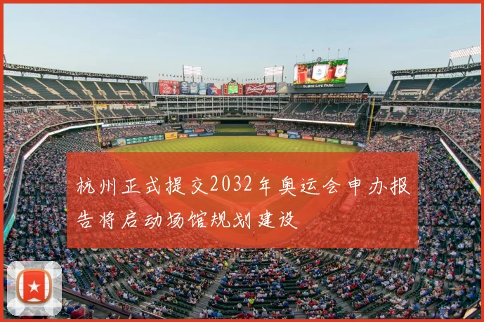 杭州正式提交2032年奥运会申办报告将启动场馆规划建设